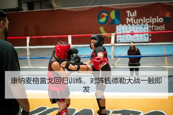 康纳麦格雷戈回归训练，对阵钱德勒大战一触即发
